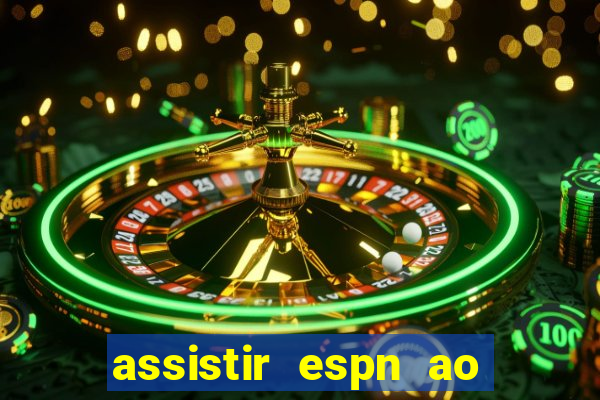 assistir espn ao vivo online gratis